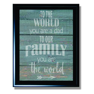To the World You are a Dad To Our Family You are the World Sign