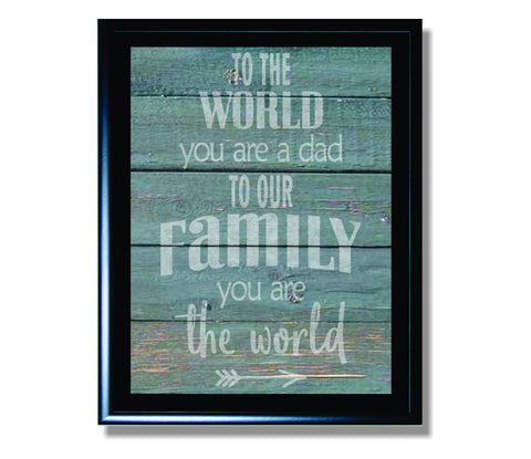 To the World You are a Dad To Our Family You are the World Sign